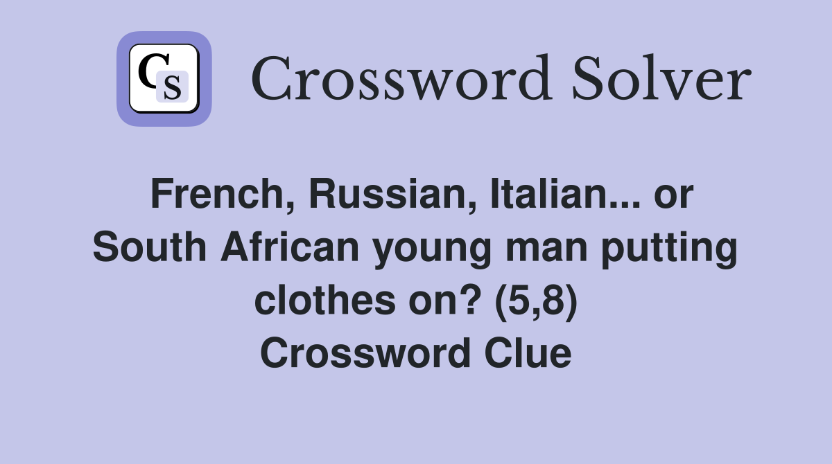 French, Russian, Italian... or South African young man putting clothes on? (5,8) Crossword Clue
