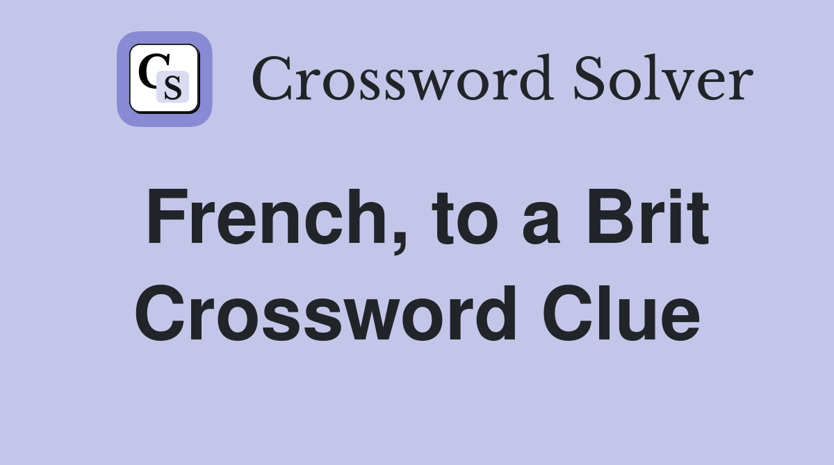 French, to a Brit Crossword Clue