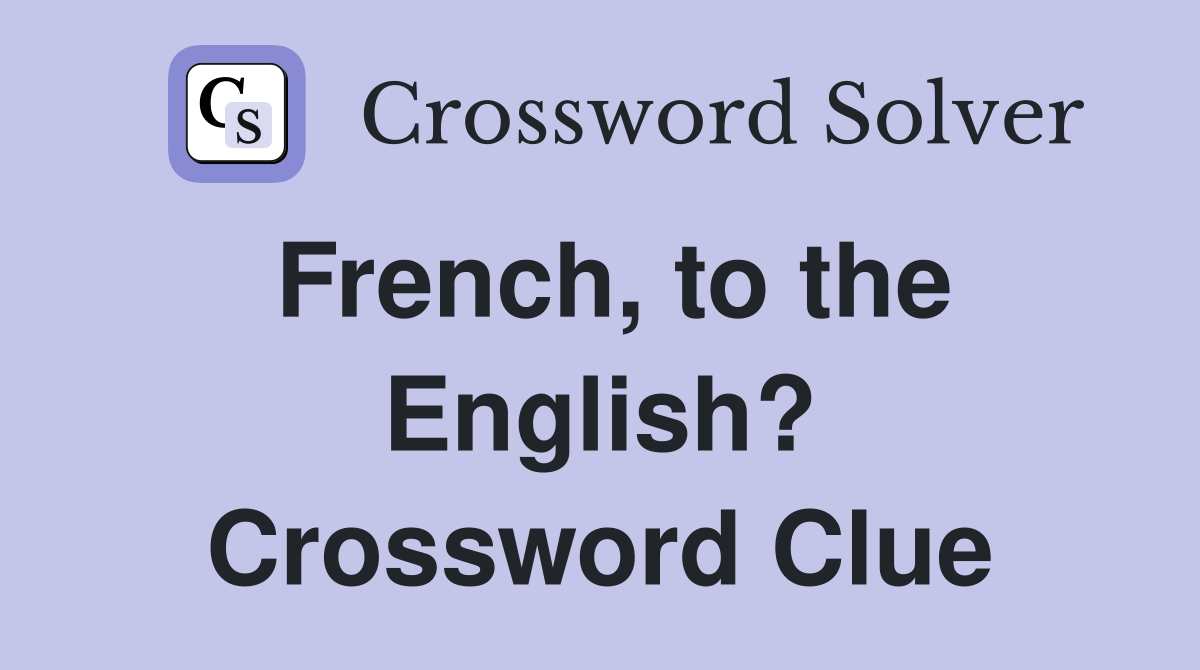 French, to the English? Crossword Clue