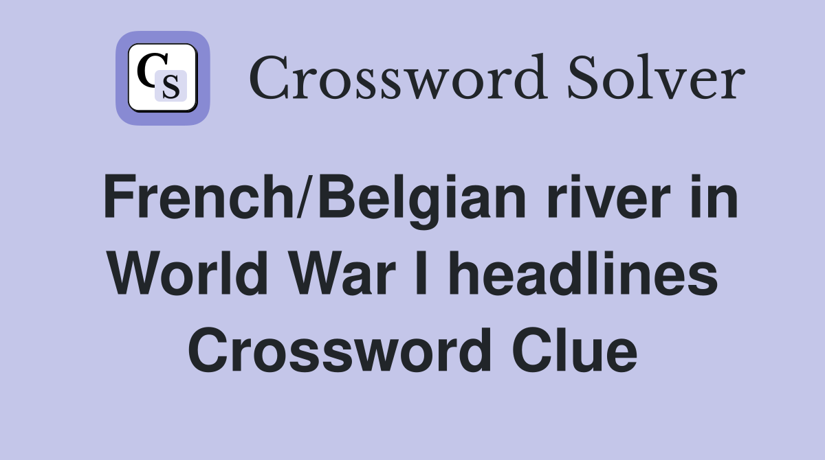 French/Belgian river in World War I headlines Crossword Clue