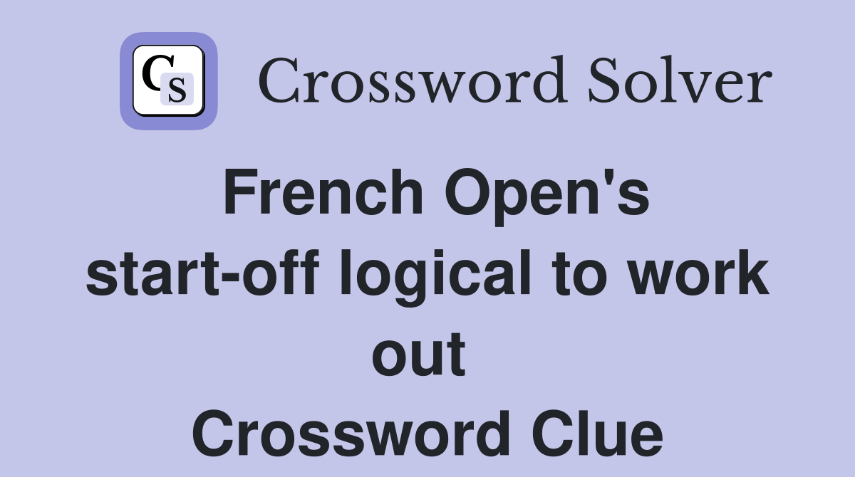 French Open's start-off logical to work out  Crossword Clue