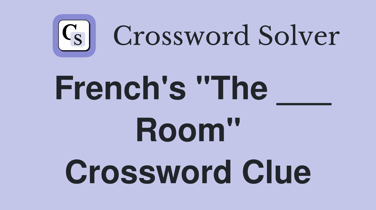 French's "The ___ Room" Crossword Clue