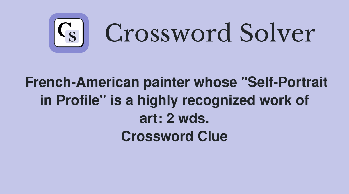 French-American painter whose "Self-Portrait in Profile" is a highly recognized work of art: 2 wds. Crossword Clue
