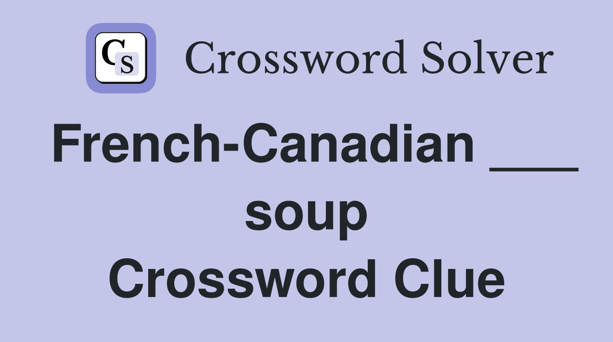 French-Canadian ___ soup Crossword Clue