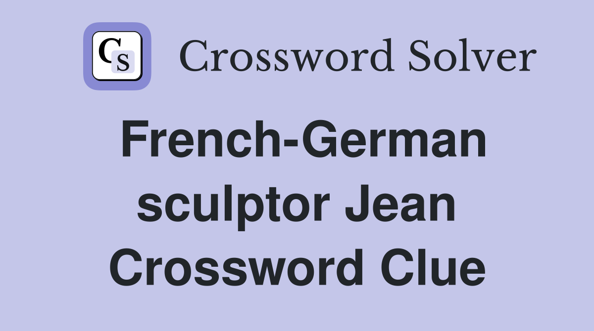 French-German sculptor Jean Crossword Clue