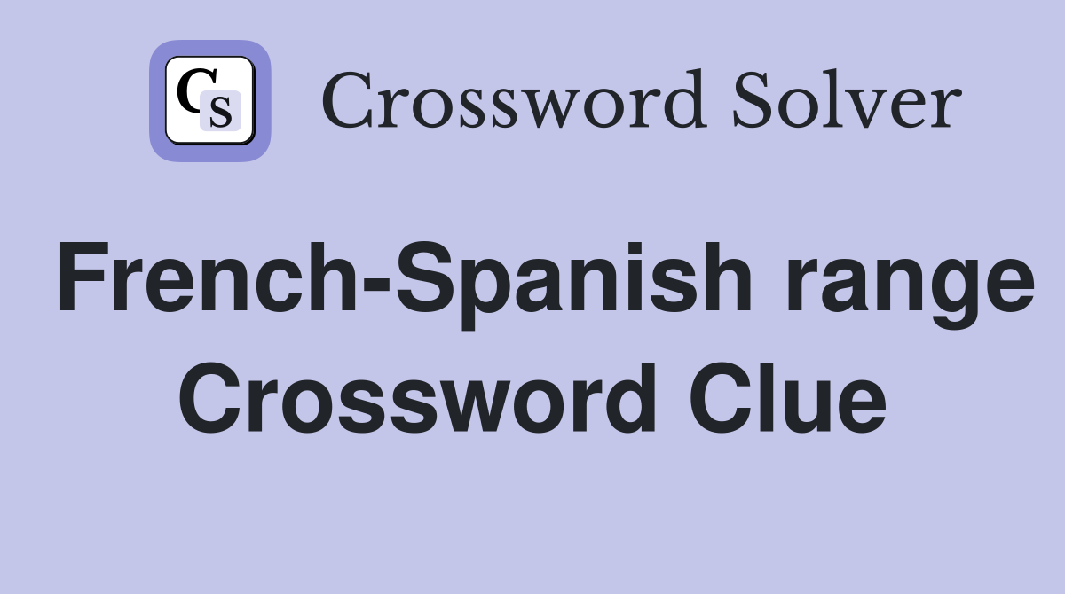 French-Spanish range Crossword Clue
