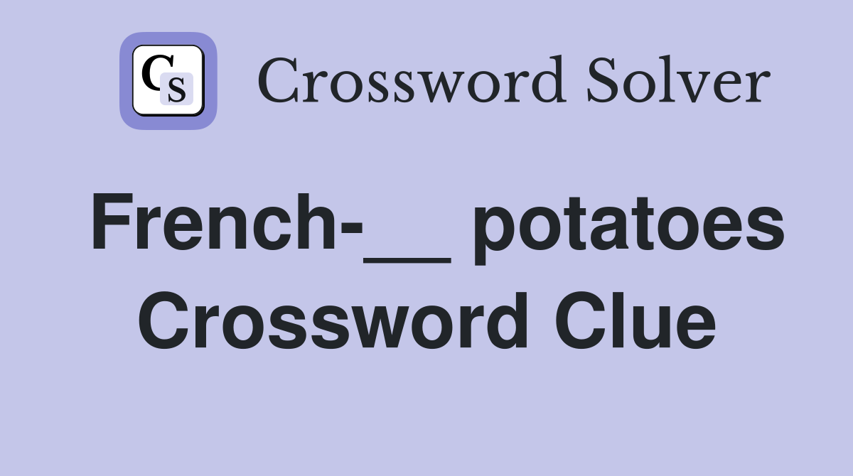 French-__ potatoes Crossword Clue