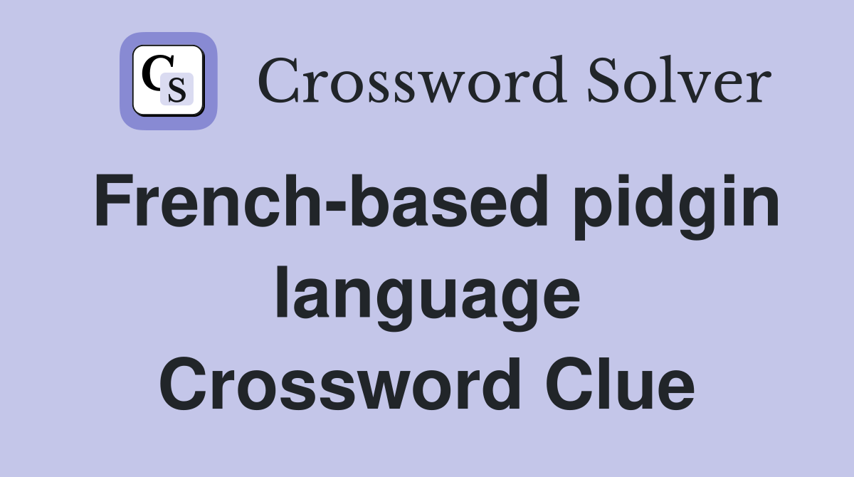 French-based pidgin language Crossword Clue