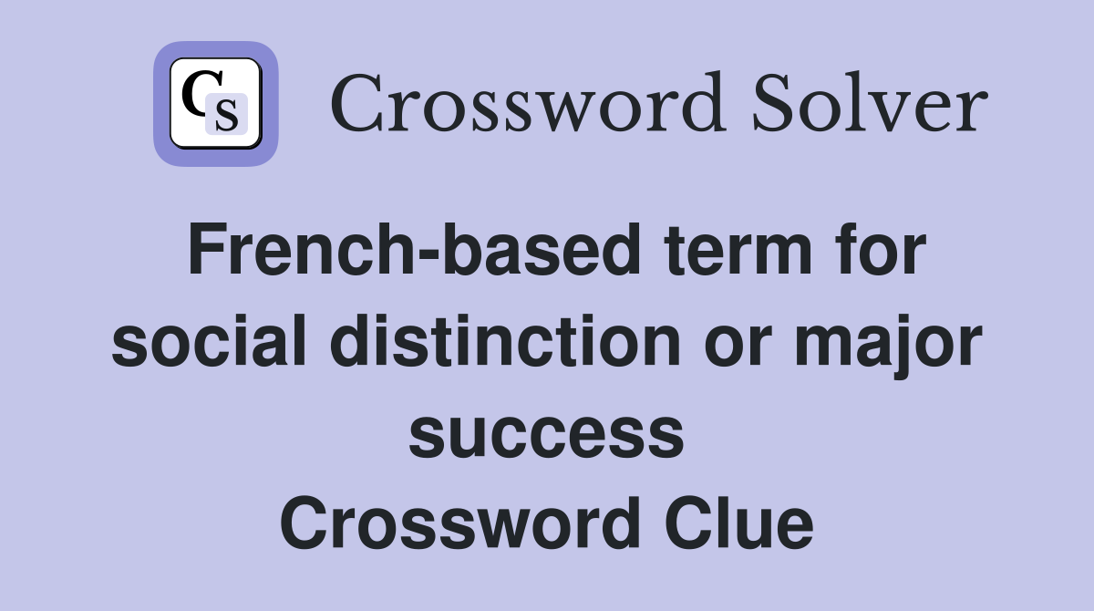 French-based term for social distinction or major success Crossword Clue