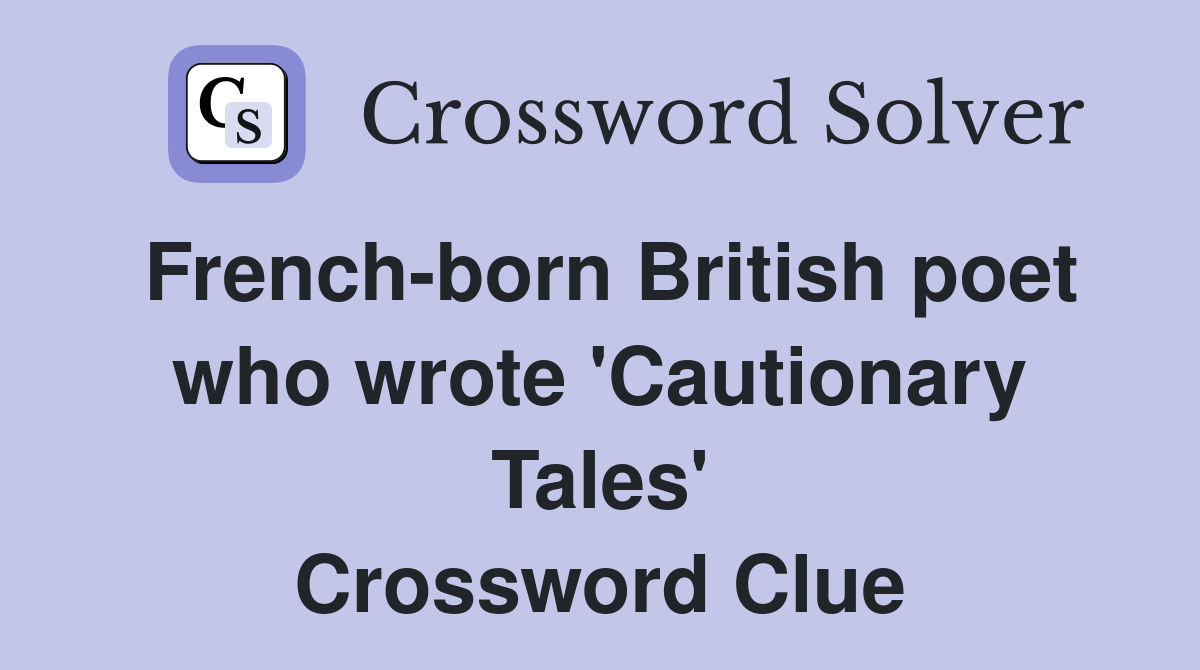 French-born British poet who wrote 'Cautionary Tales' Crossword Clue