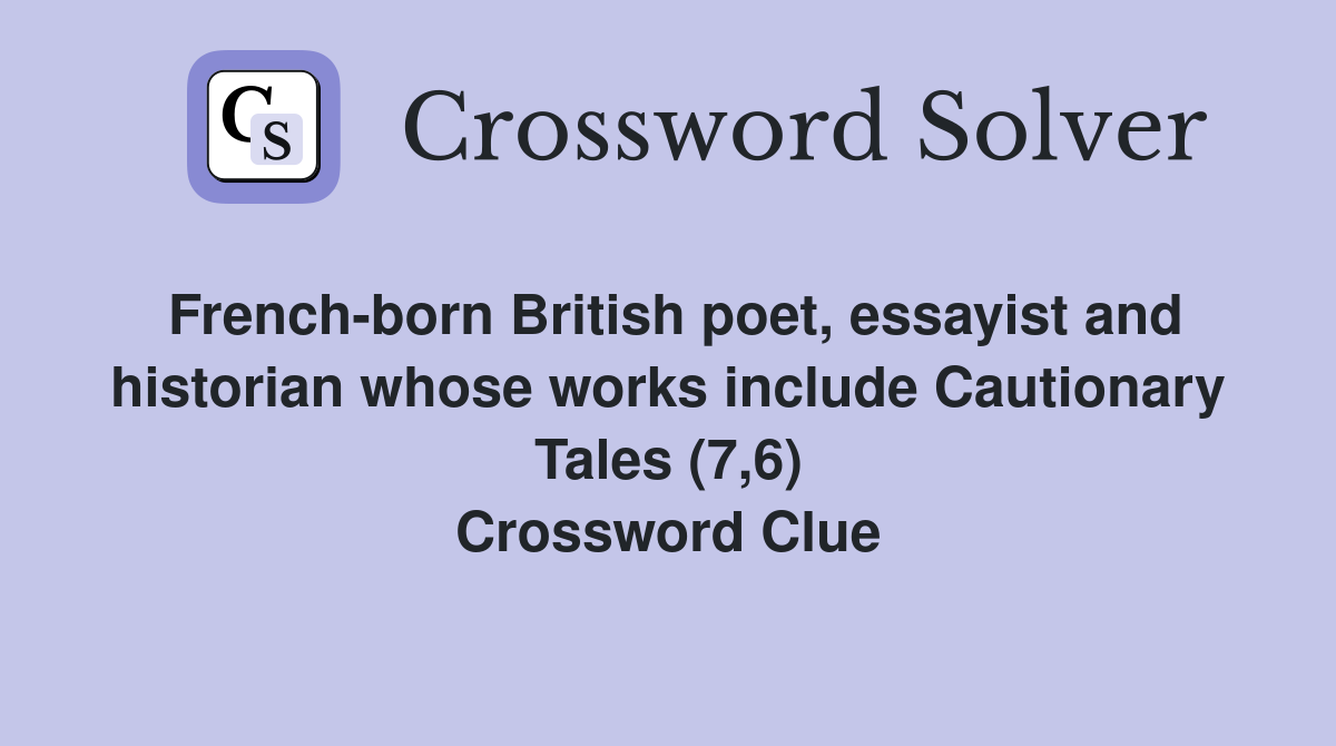 French-born British poet, essayist and historian whose works include Cautionary Tales (7,6) Crossword Clue
