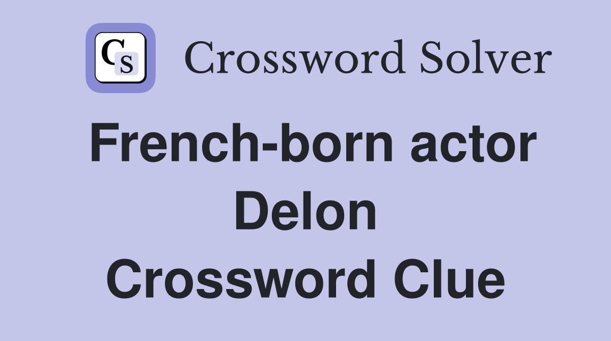 French-born actor Delon Crossword Clue