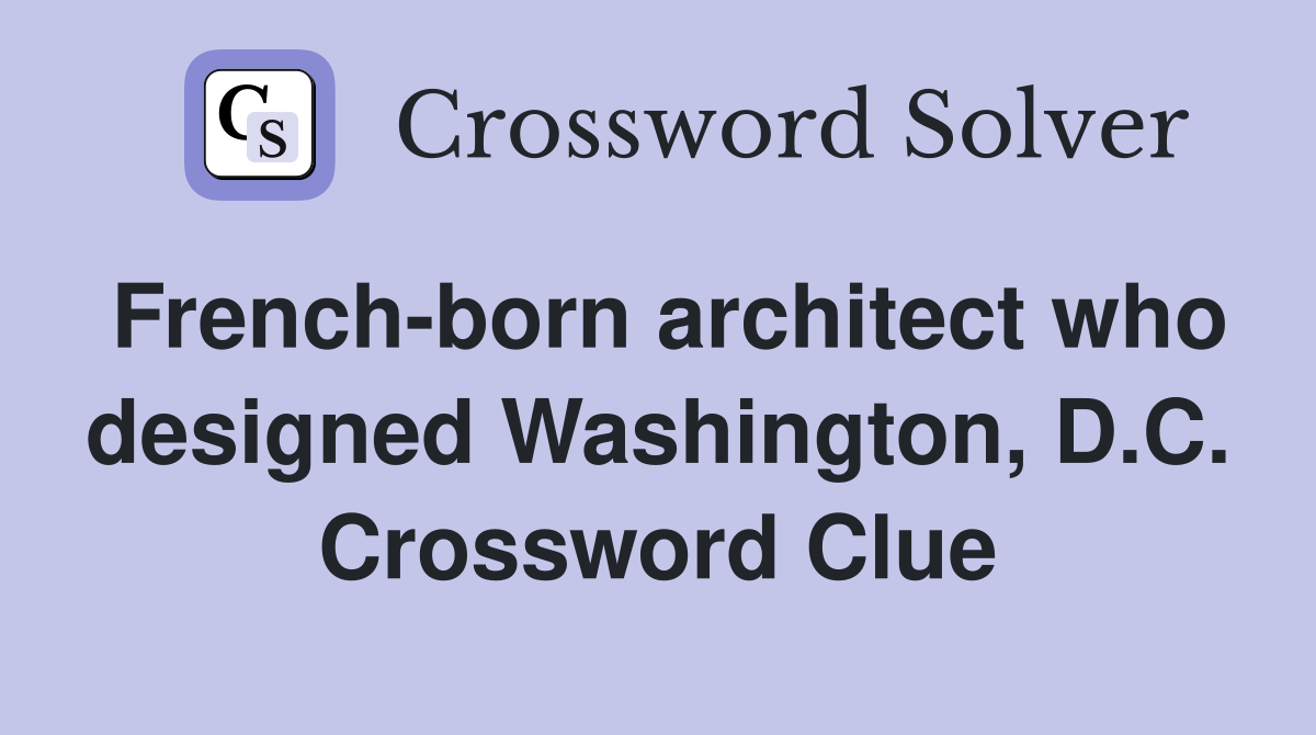 French-born architect who designed Washington, D.C. Crossword Clue