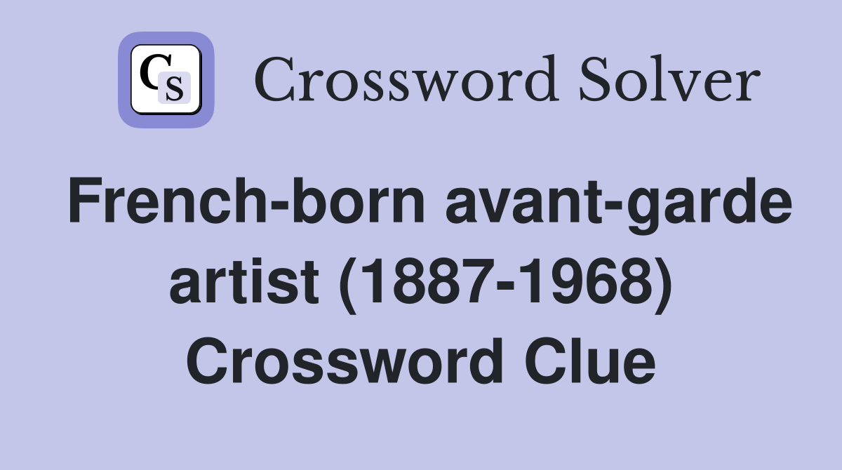 French-born avant-garde artist (1887-1968) Crossword Clue