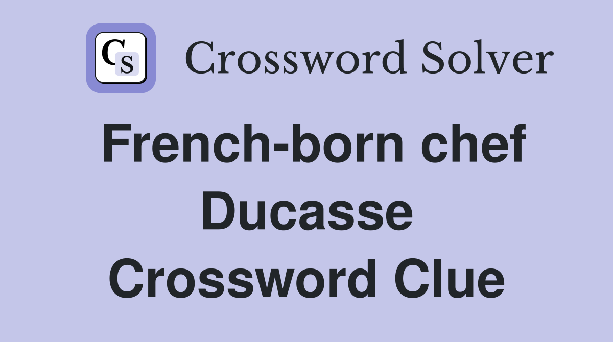 French-born chef Ducasse Crossword Clue