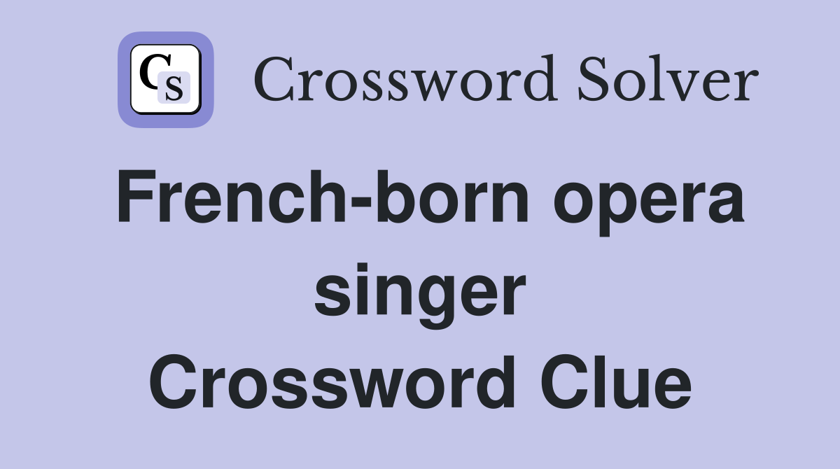 French-born opera singer Crossword Clue