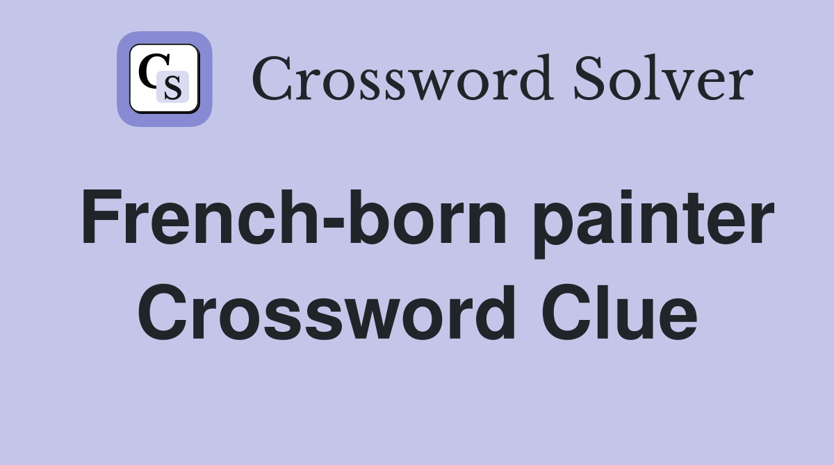 French-born painter Crossword Clue