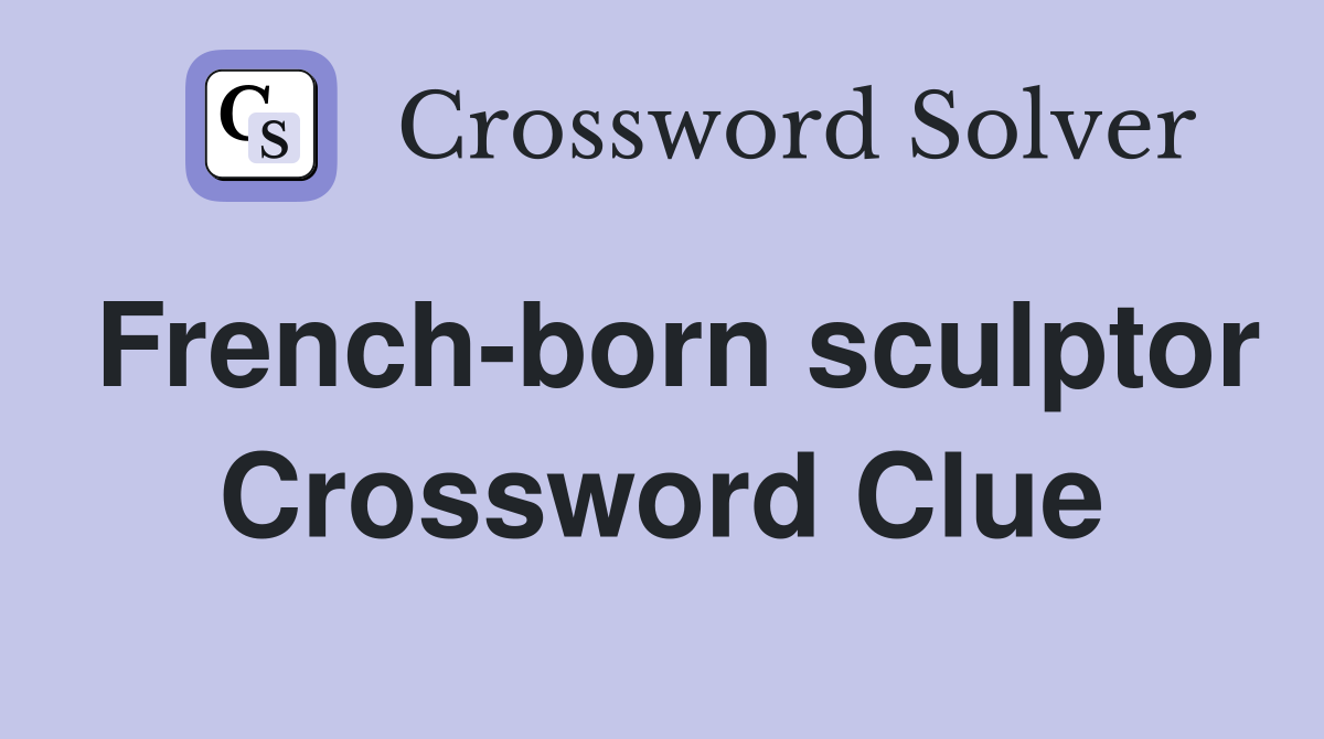 French-born sculptor Crossword Clue