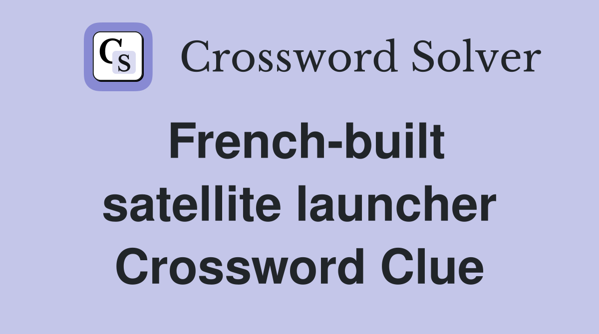 French-built satellite launcher Crossword Clue