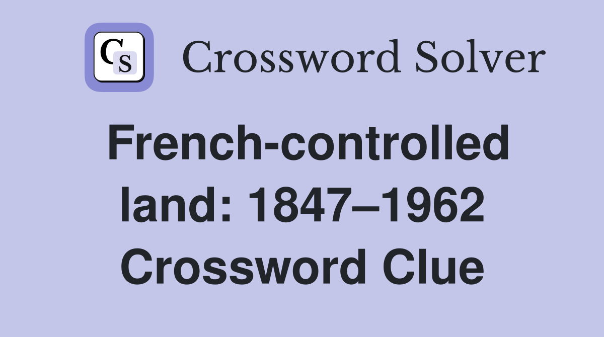 French-controlled land: 1847–1962 Crossword Clue