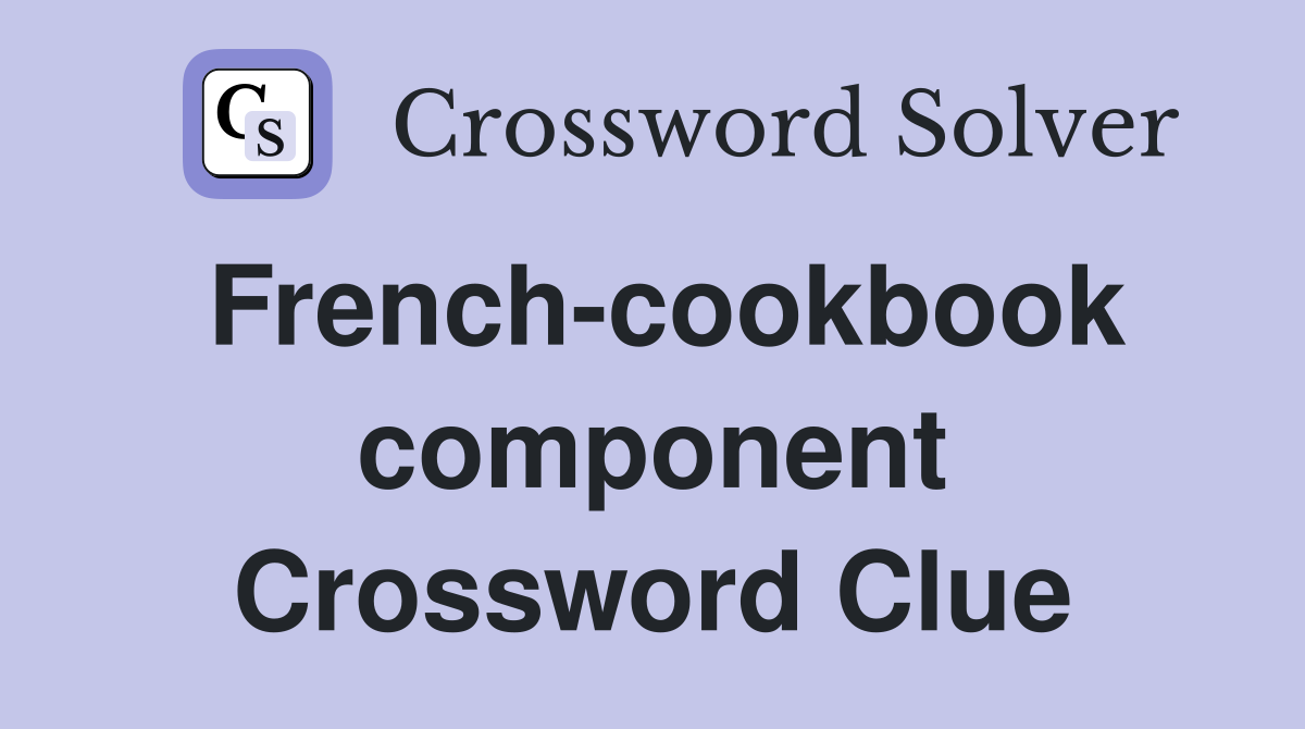 French-cookbook component Crossword Clue