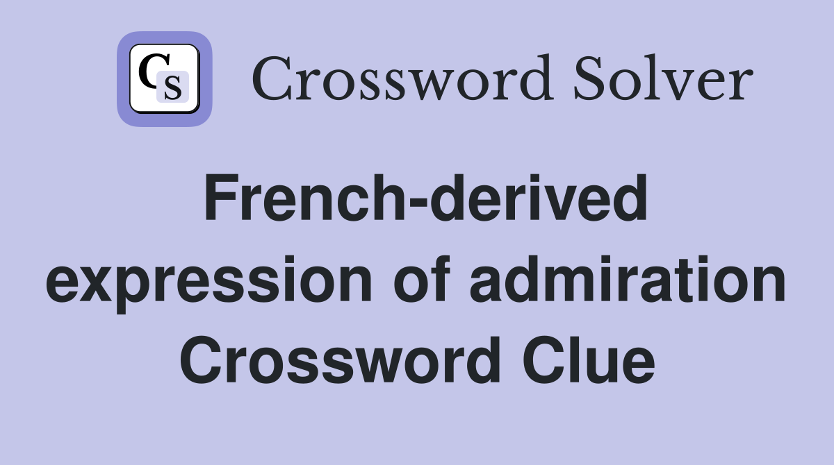 French-derived expression of admiration Crossword Clue