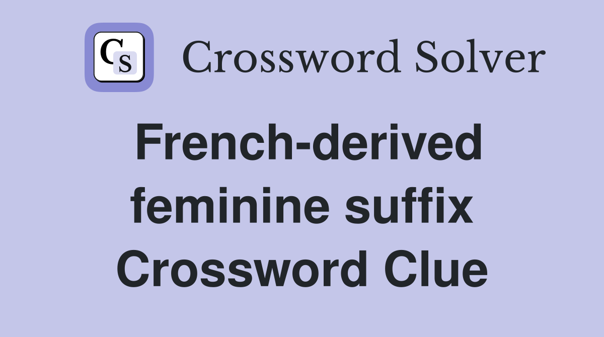 French-derived feminine suffix Crossword Clue