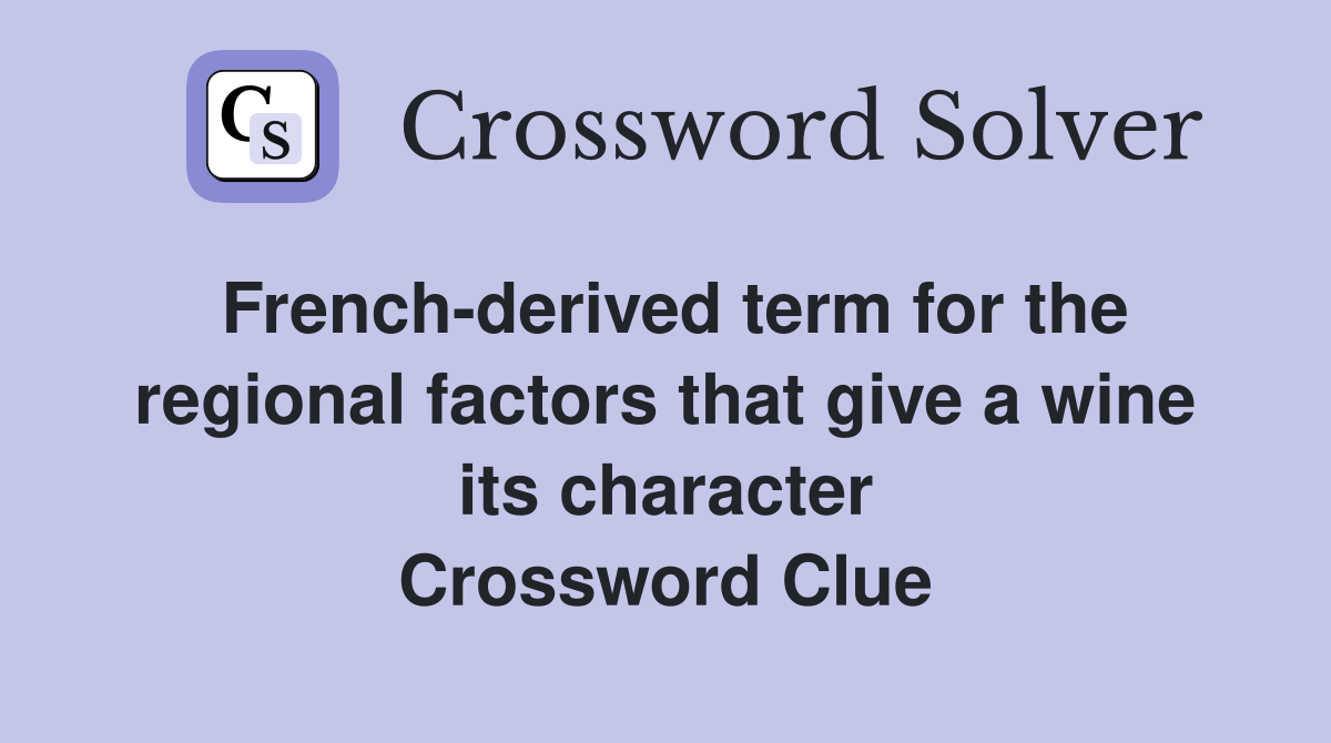 French-derived term for the regional factors that give a wine its character Crossword Clue