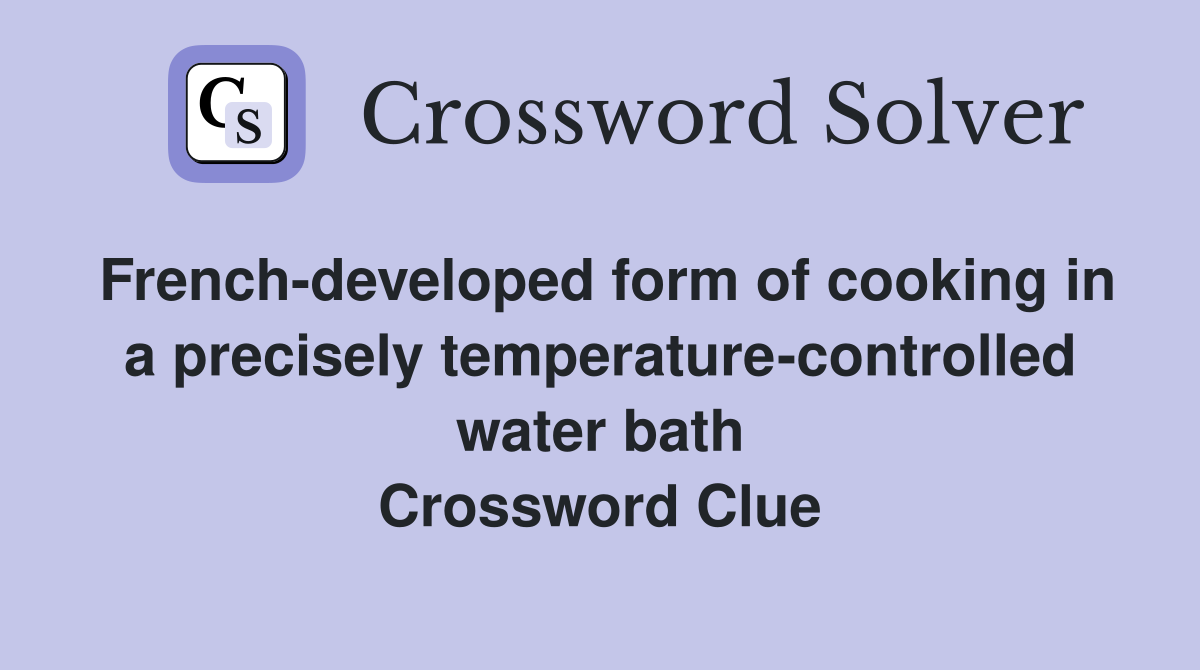 French-developed form of cooking in a precisely temperature-controlled water bath Crossword Clue