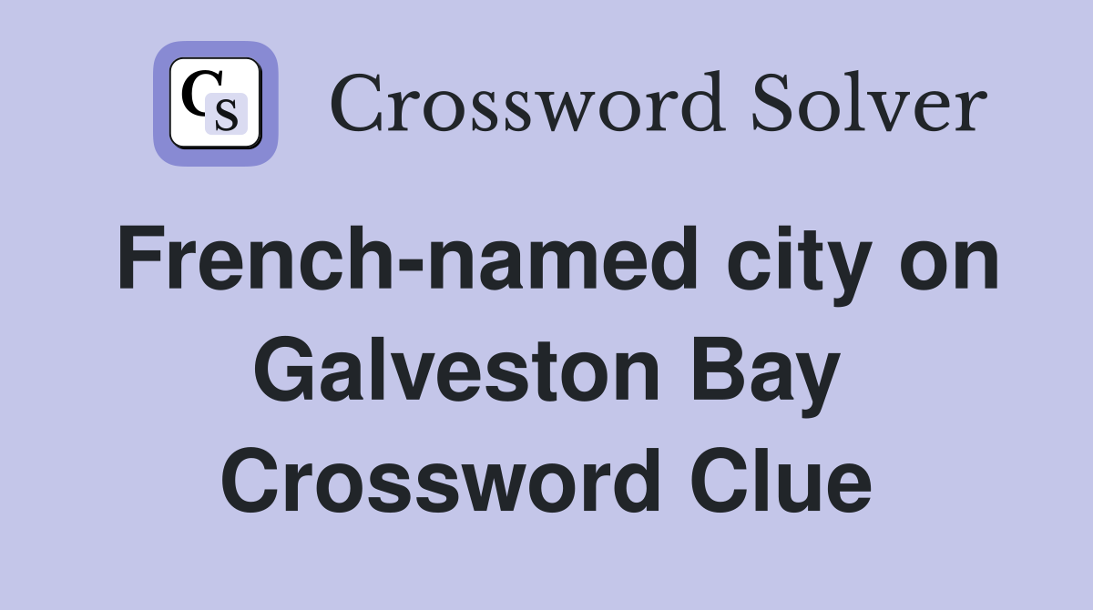 French-named city on Galveston Bay Crossword Clue