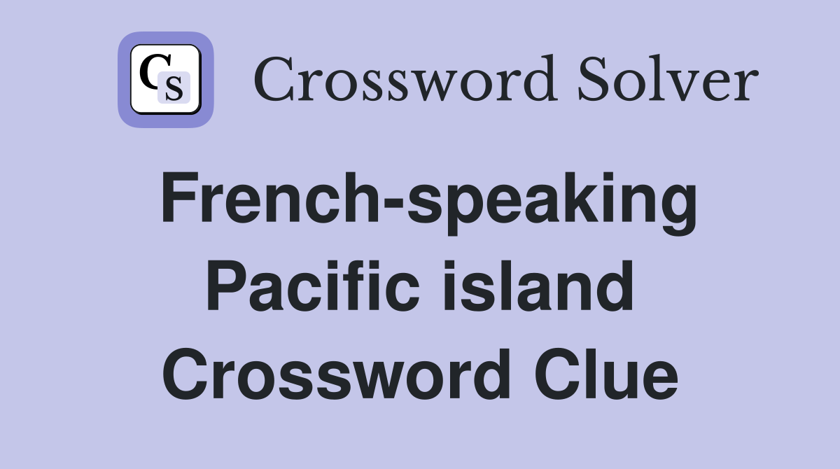 French-speaking Pacific island Crossword Clue