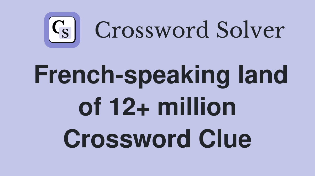 French-speaking land of 12+ million Crossword Clue