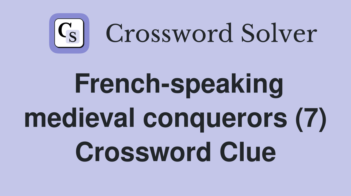 French-speaking medieval conquerors (7) Crossword Clue