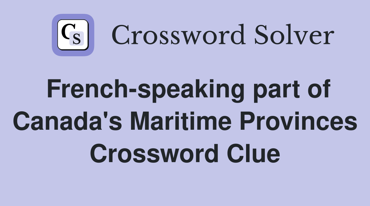 French-speaking part of Canada's Maritime Provinces Crossword Clue
