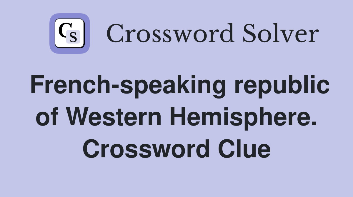 French-speaking republic of Western Hemisphere. Crossword Clue