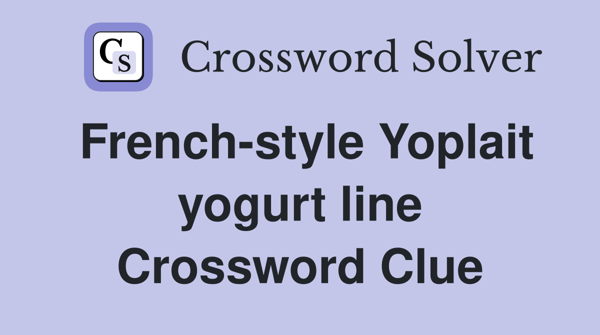 French-style Yoplait yogurt line Crossword Clue