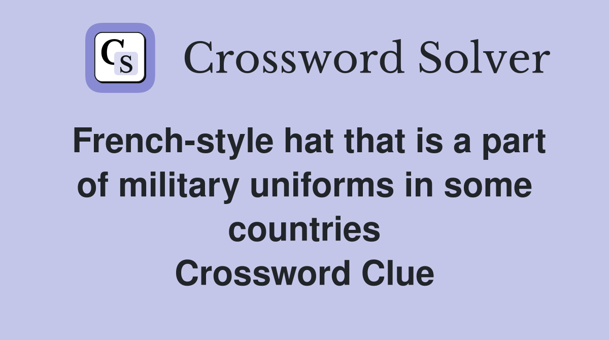 French-style hat that is a part of military uniforms in some countries Crossword Clue