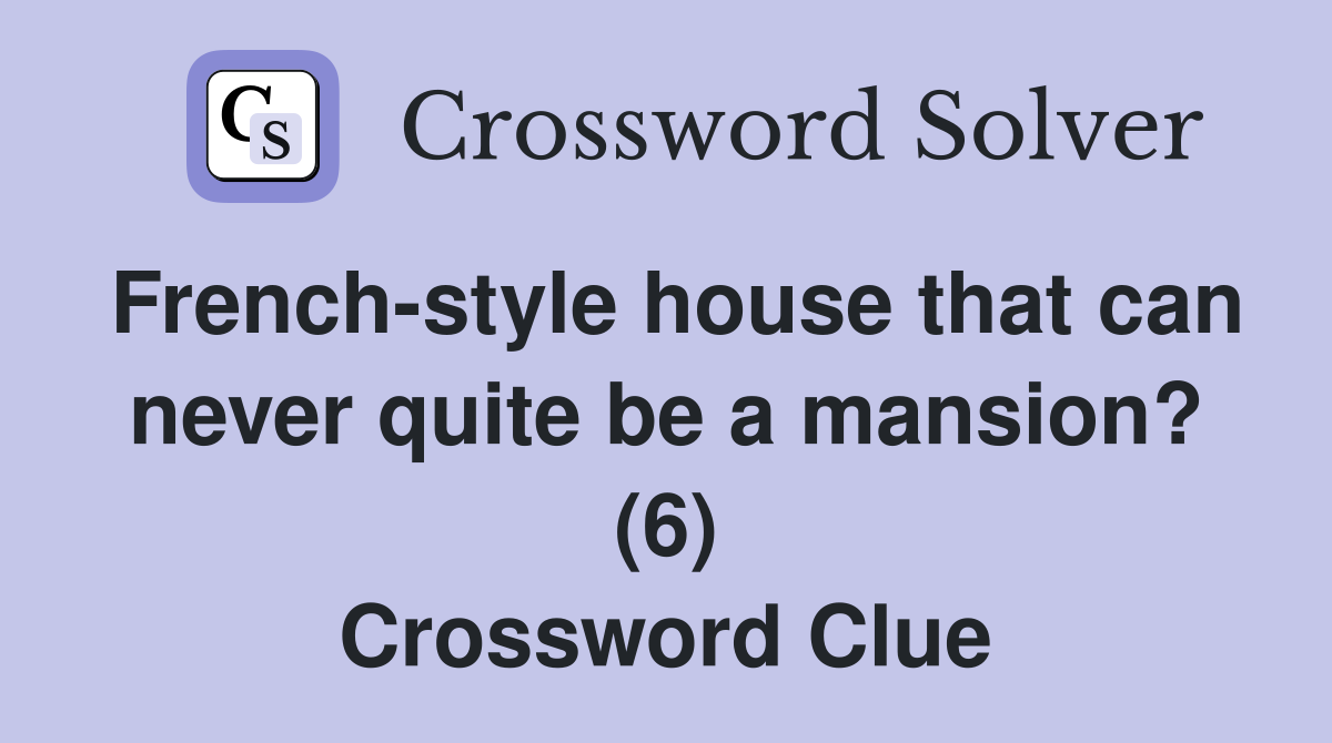 French-style house that can never quite be a mansion? (6) Crossword Clue