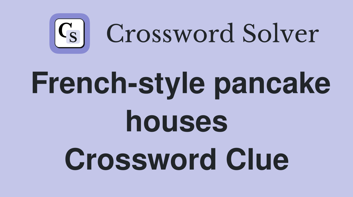 French-style pancake houses Crossword Clue