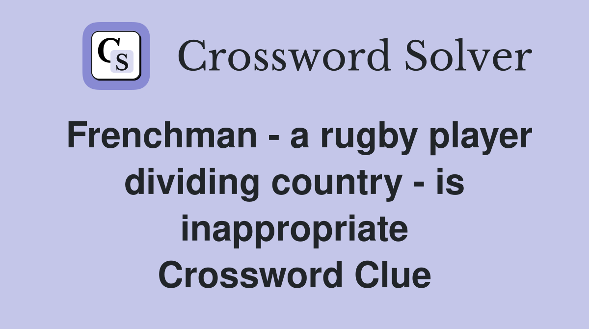 Frenchman - a rugby player dividing country - is inappropriate Crossword Clue