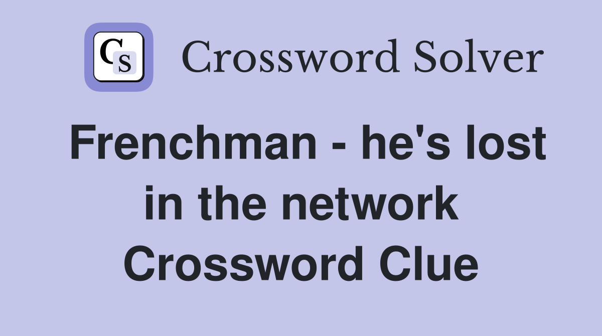 Frenchman - he's lost in the network Crossword Clue