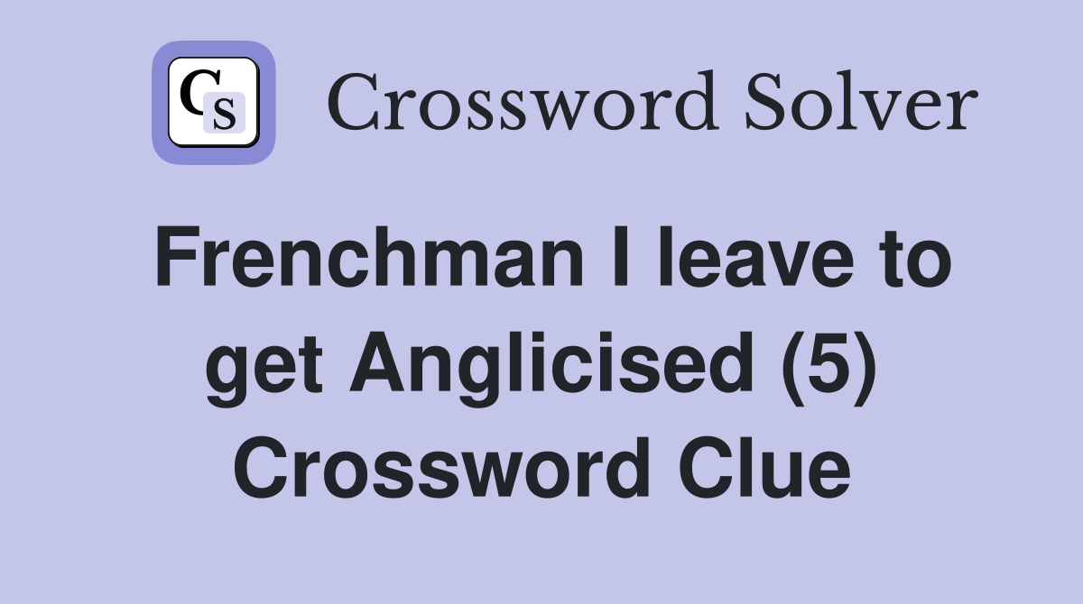Frenchman I leave to get Anglicised (5) Crossword Clue