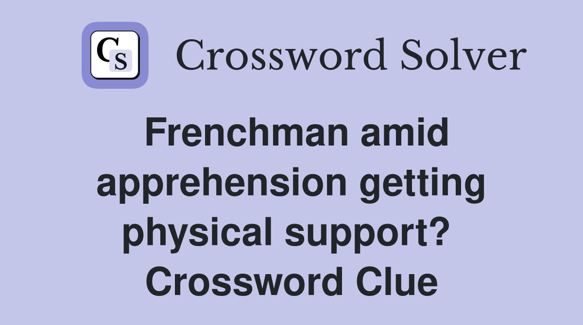 Frenchman amid apprehension getting physical support?  Crossword Clue