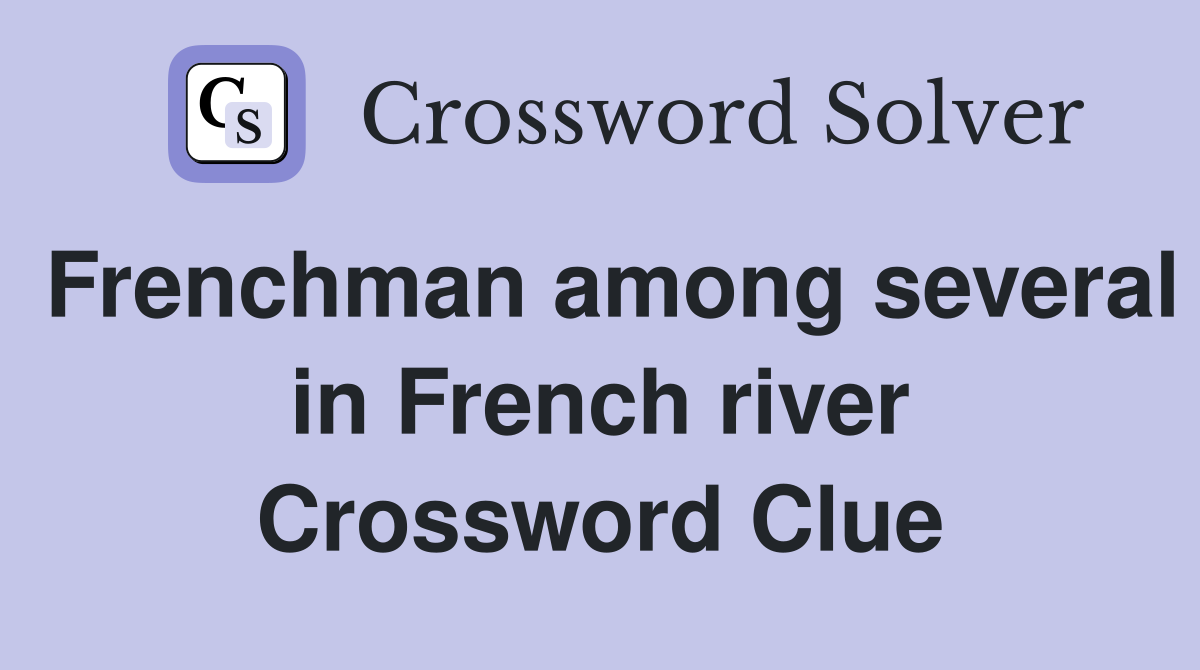 Frenchman among several in French river Crossword Clue
