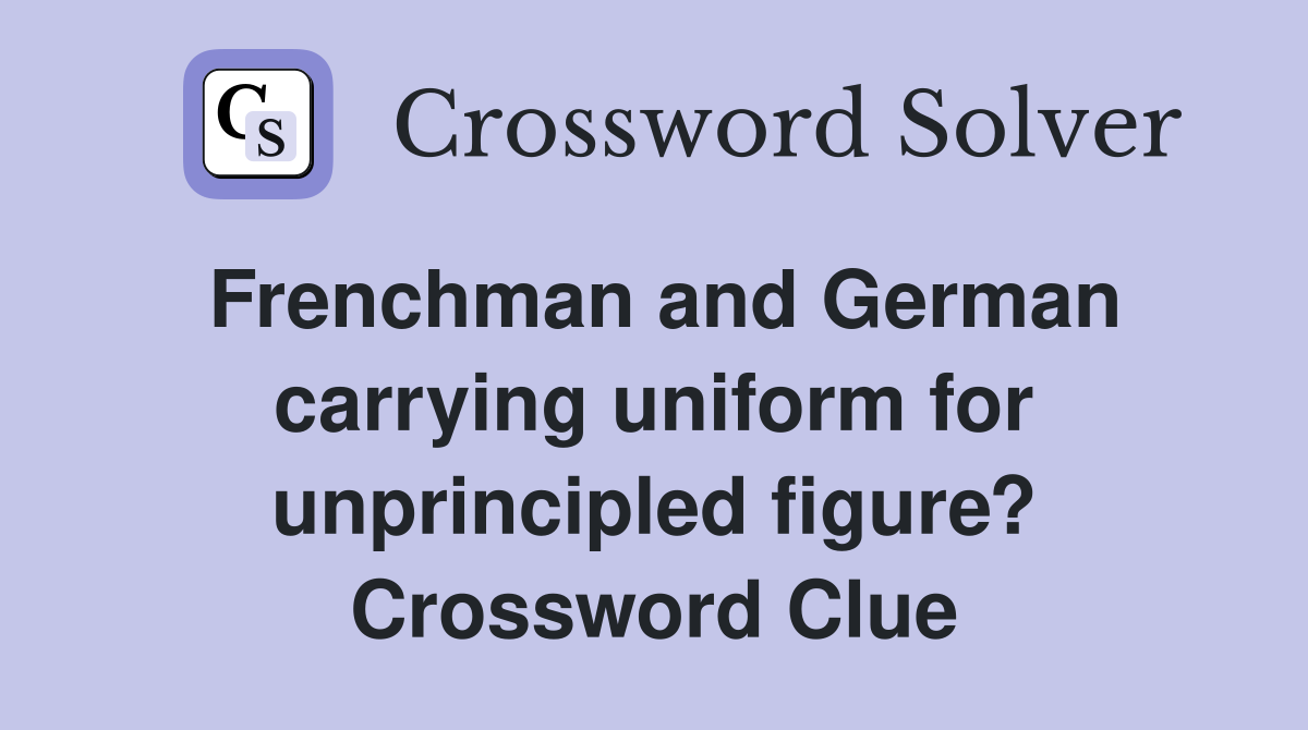 Frenchman and German carrying uniform for unprincipled figure? Crossword Clue