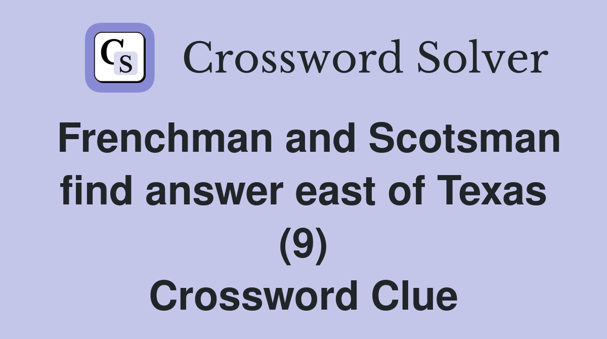 Frenchman and Scotsman find answer east of Texas (9) Crossword Clue