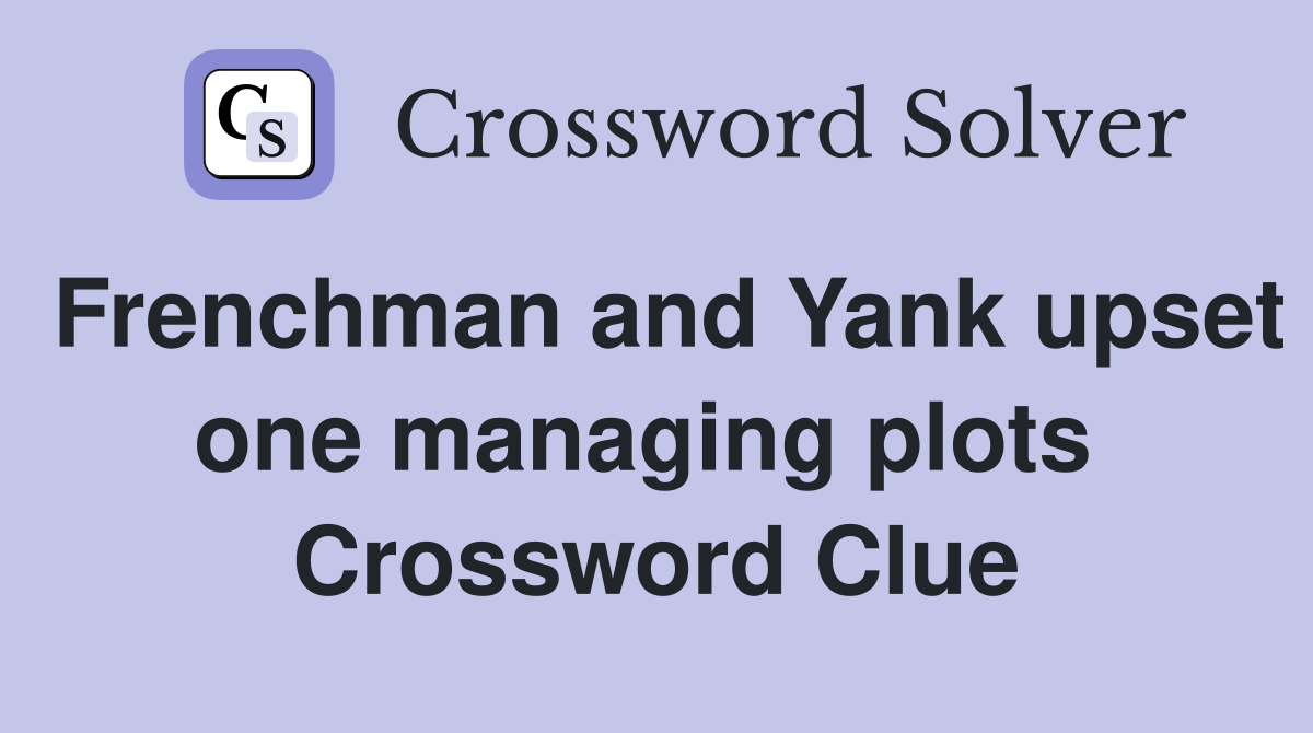 Frenchman and Yank upset one managing plots  Crossword Clue