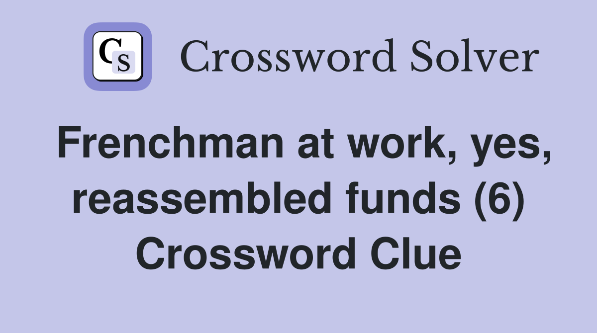 Frenchman at work, yes, reassembled funds (6) Crossword Clue