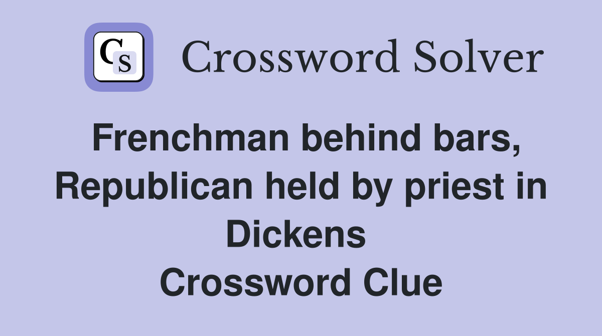 Frenchman behind bars, Republican held by priest in Dickens  Crossword Clue