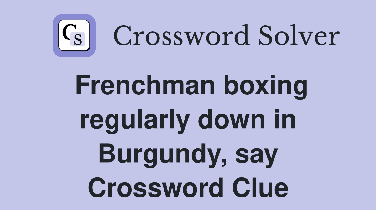 Frenchman boxing regularly down in Burgundy, say Crossword Clue